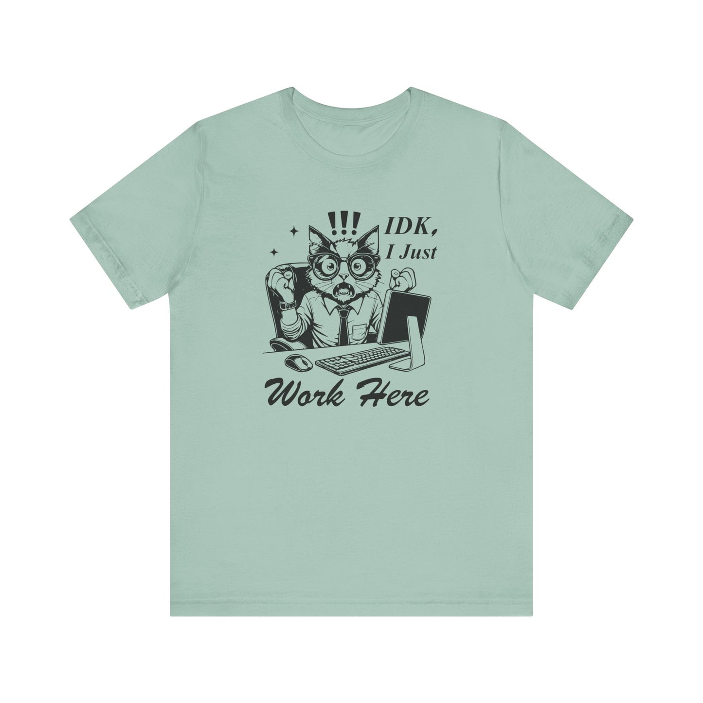IDK I Just Work Here T-shirt | Funny Office Tee | Sarcastic Gift for Coworker