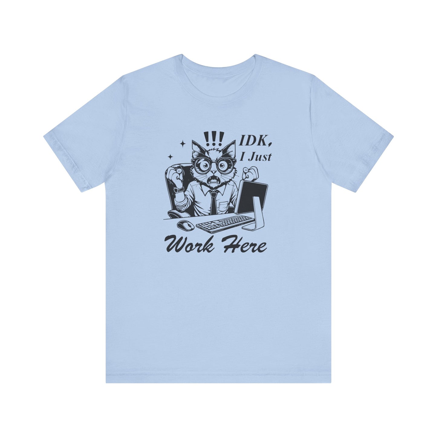 IDK I Just Work Here T-shirt | Funny Office Tee | Sarcastic Gift for Coworker