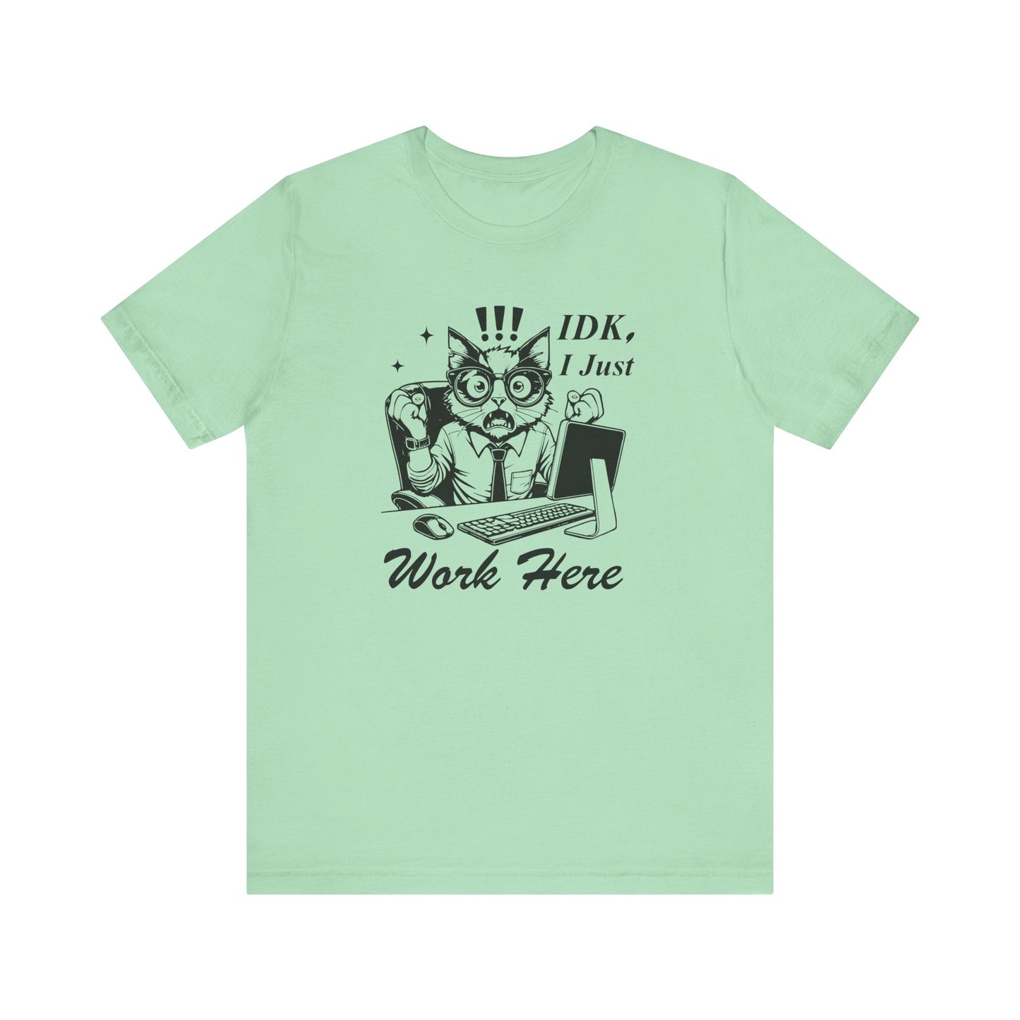 IDK I Just Work Here T-shirt | Funny Office Tee | Sarcastic Gift for Coworker