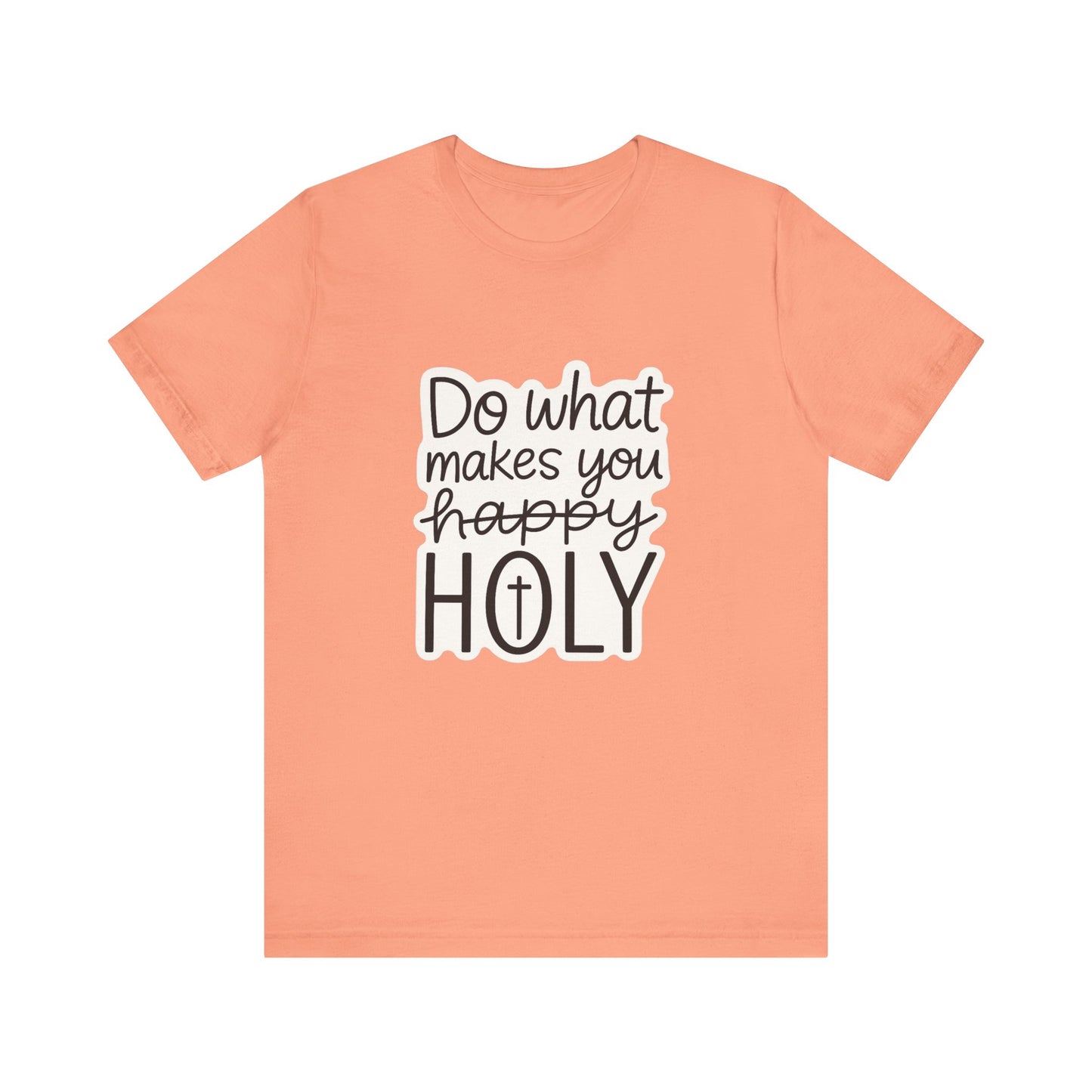 Do what makes you holy Shirt | Christian Graphic Tee | Inspirational Quote Shirt | Faith Based Apparel | Positive Vibes Gift for Her|
