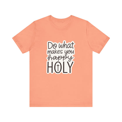 Do what makes you holy Shirt | Christian Graphic Tee | Inspirational Quote Shirt | Faith Based Apparel | Positive Vibes Gift for Her|