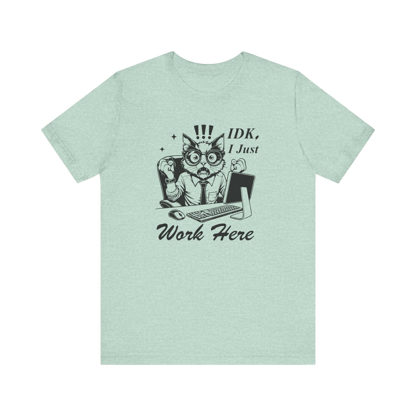 IDK I Just Work Here T-shirt | Funny Office Tee | Sarcastic Gift for Coworker