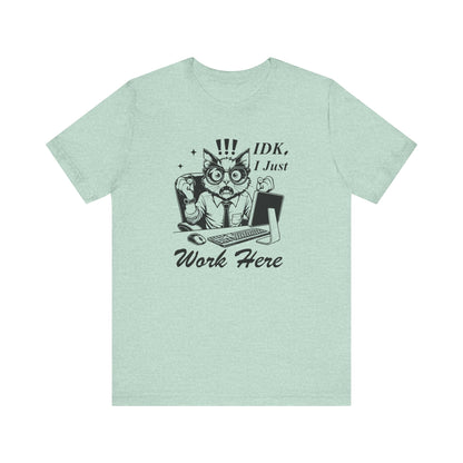 IDK I Just Work Here T-shirt | Funny Office Tee | Sarcastic Gift for Coworker