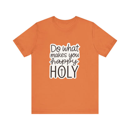 Do what makes you holy Shirt | Christian Graphic Tee | Inspirational Quote Shirt | Faith Based Apparel | Positive Vibes Gift for Her|