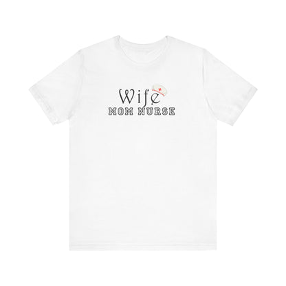 Wife Mom Nurse T-shirt | Cute Comfy Gift for Her | Nurse Life Appreciation