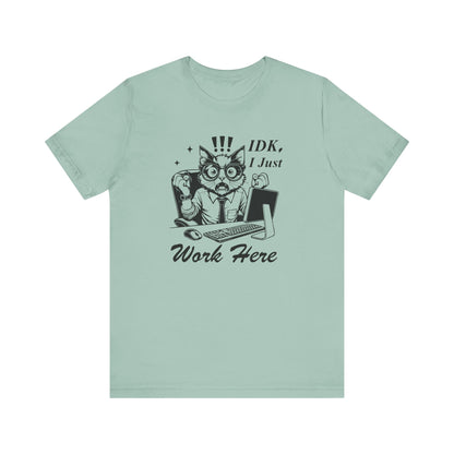 IDK I Just Work Here T-shirt | Funny Office Tee | Sarcastic Gift for Coworker