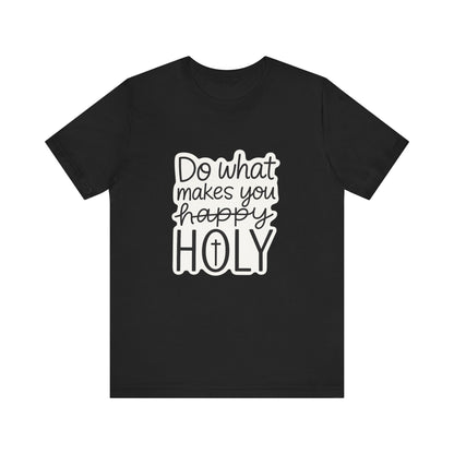 Do what makes you holy Shirt | Christian Graphic Tee | Inspirational Quote Shirt | Faith Based Apparel | Positive Vibes Gift for Her|
