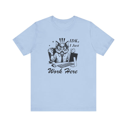 IDK I Just Work Here T-shirt | Funny Office Tee | Sarcastic Gift for Coworker