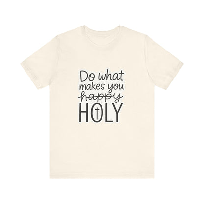 Do what makes you holy Shirt | Christian Graphic Tee | Inspirational Quote Shirt | Faith Based Apparel | Positive Vibes Gift for Her|