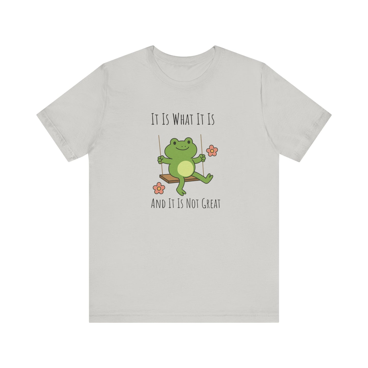 It Is What It Is T-shirt | Funny Frog Graphic Tee | Silly Unhinged Gift