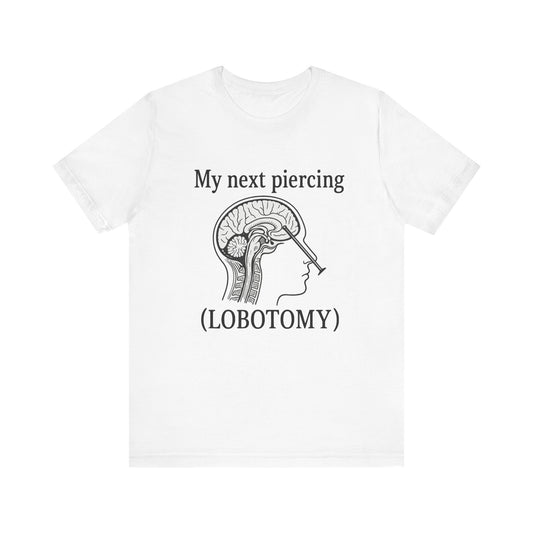 My next piercing shirt | dark humor tee | sarcastic brain anatomy shirt | funny medical gift | unisex casual graphic top