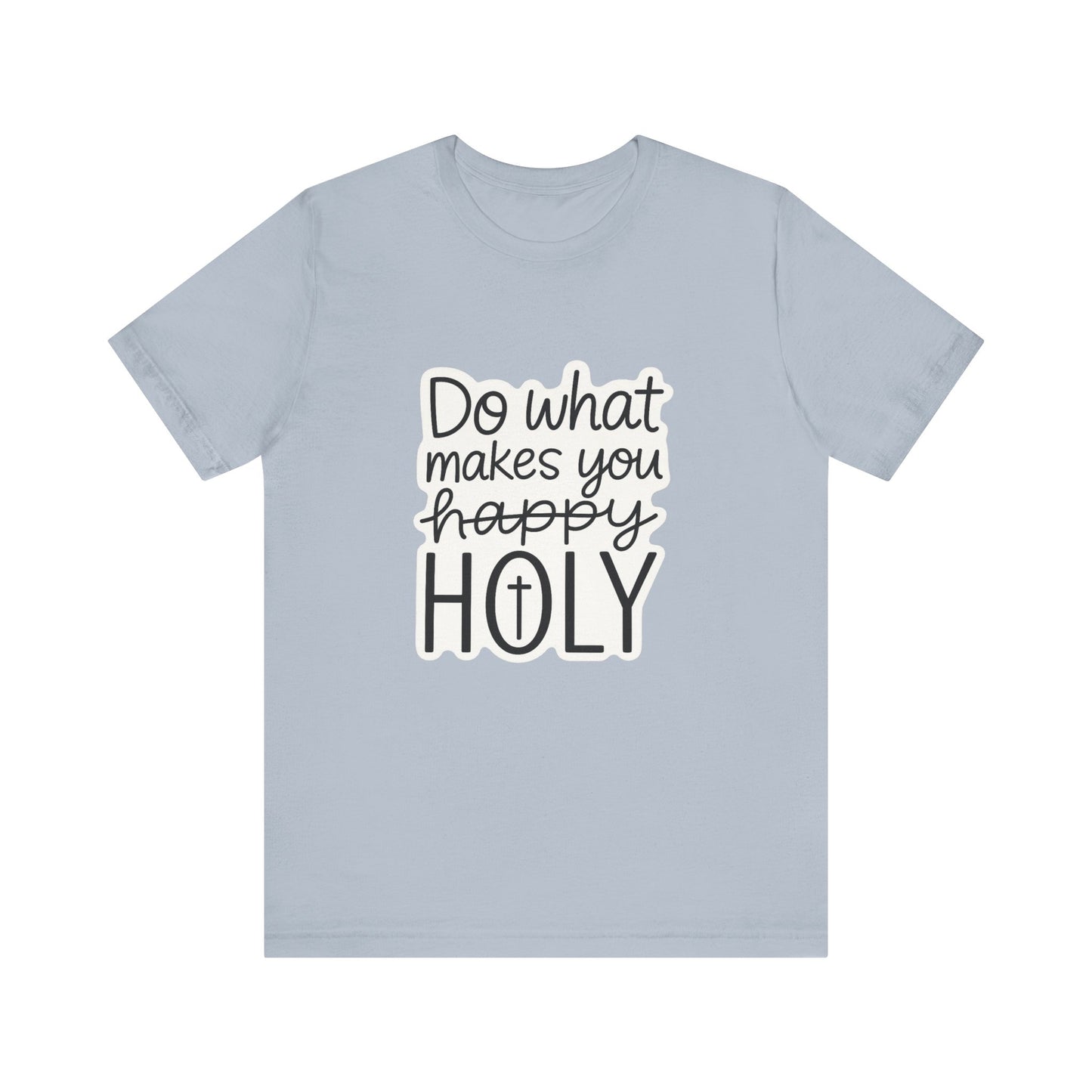 Do what makes you holy Shirt | Christian Graphic Tee | Inspirational Quote Shirt | Faith Based Apparel | Positive Vibes Gift for Her|