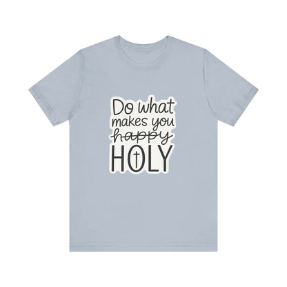 Do what makes you holy Shirt | Christian Graphic Tee | Inspirational Quote Shirt | Faith Based Apparel | Positive Vibes Gift for Her|