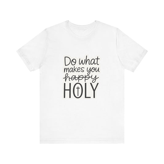 Do what makes you holy Shirt | Christian Graphic Tee | Inspirational Quote Shirt | Faith Based Apparel | Positive Vibes Gift for Her|