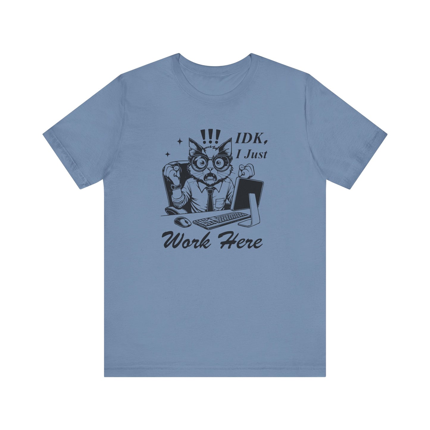 IDK I Just Work Here T-shirt | Funny Office Tee | Sarcastic Gift for Coworker
