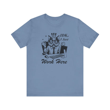 IDK I Just Work Here T-shirt | Funny Office Tee | Sarcastic Gift for Coworker
