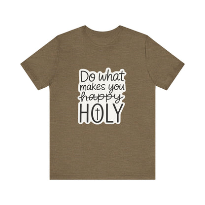 Do what makes you holy Shirt | Christian Graphic Tee | Inspirational Quote Shirt | Faith Based Apparel | Positive Vibes Gift for Her|