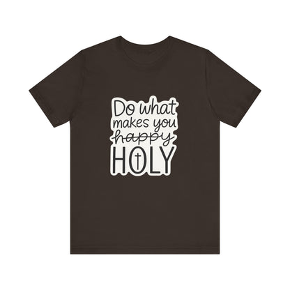 Do what makes you holy Shirt | Christian Graphic Tee | Inspirational Quote Shirt | Faith Based Apparel | Positive Vibes Gift for Her|