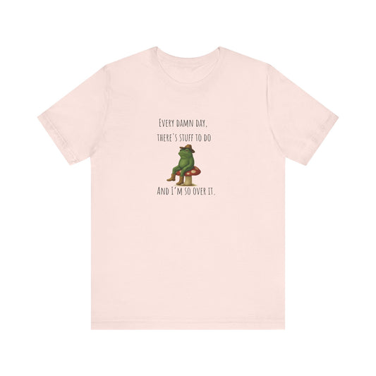 Every Damn Day Shirt | Funny Frog T-Shirt | I'm So Over It Tee | Unisex Meme Shirt | Tired Humor Gift | Relatable Graphic Tee
