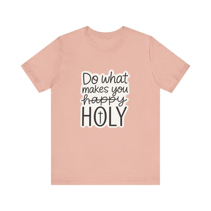 Do what makes you holy Shirt | Christian Graphic Tee | Inspirational Quote Shirt | Faith Based Apparel | Positive Vibes Gift for Her|