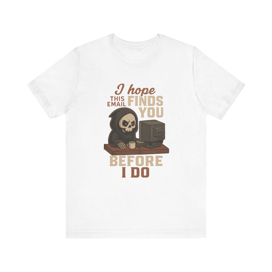 I Hope This Email Finds You Well T-shirt | Funny Office Tee | Work Gift Idea